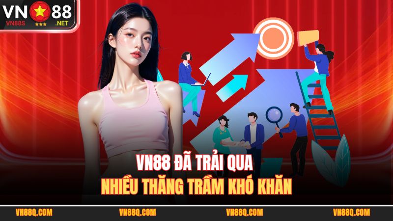 VN88 đã trải qua nhiều thăng trầm khó khăn